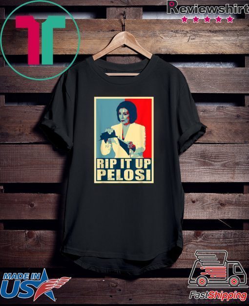 Nancy Rip It Up Funny Pelosi President Donald Trump Speech Tee Shirts