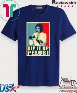 Nancy Rip It Up Funny Pelosi President Donald Trump Speech Tee Shirts