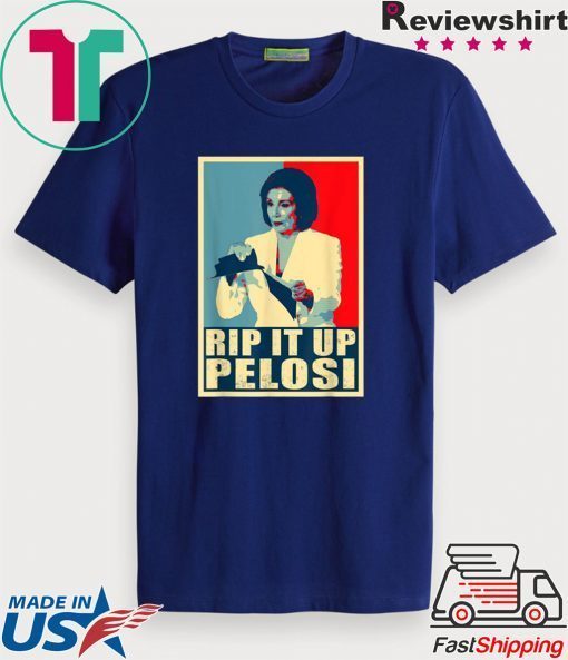 Nancy Rip It Up Funny Pelosi President Donald Trump Speech Tee Shirts