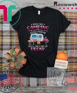 Never Take Camping Advice From Me You’ll Only End Up Drunk Gift T-Shirts