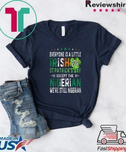 Nice Everyone Is A Little Irish On St Patrick’s Day Except Nigerian Gift T-Shirt