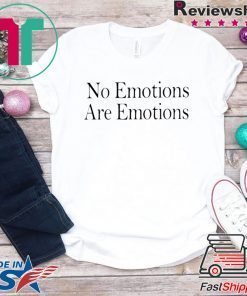 No Emotions Are Emotions Don't Be Mad Gift T-Shirts