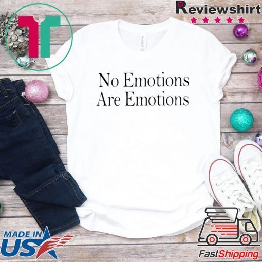 No Emotions Are Emotions Don't Be Mad Gift T-Shirts