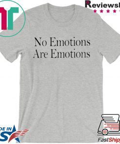 No Emotions Are Emotions Don't Be Mad Gift T-Shirts