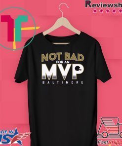 Not Bad For An MVP Baltimore Football Gift T-Shirts