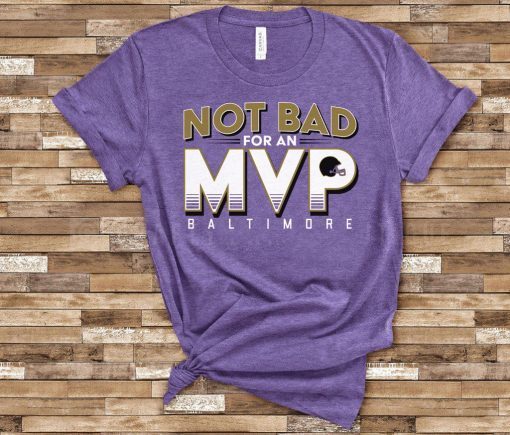 Not Bad For An MVP Baltimore Football Classic T-Shirt