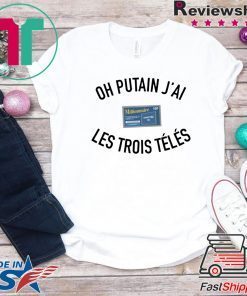 Oh Putan J’ai Les Trois Teles Gift T-Shirts