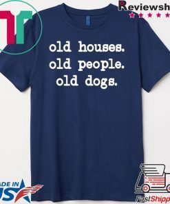 Old Houses Old Old Dogs Gift T-Shirts