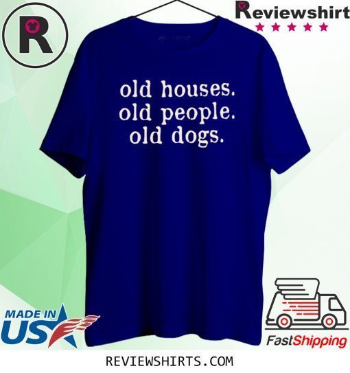 Old Houses Old People Old Dogs Unisex TShirt