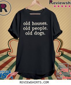 Old Houses Old People Old Dogs Unisex TShirt