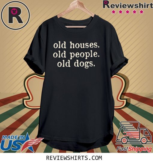 Old Houses Old People Old Dogs Unisex TShirt