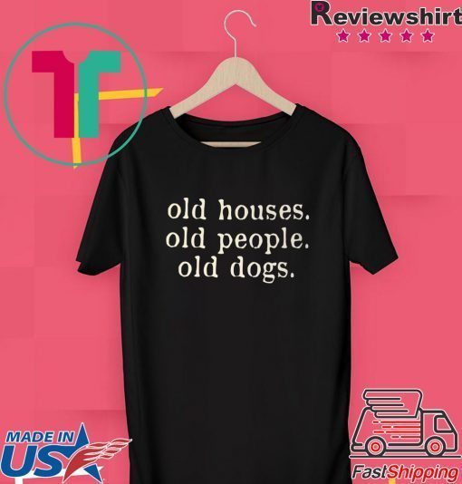 Old Houses Old People Old Dogs Gift T-Shirts