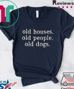 Old Houses Old People Old Dogs Gift T-Shirts