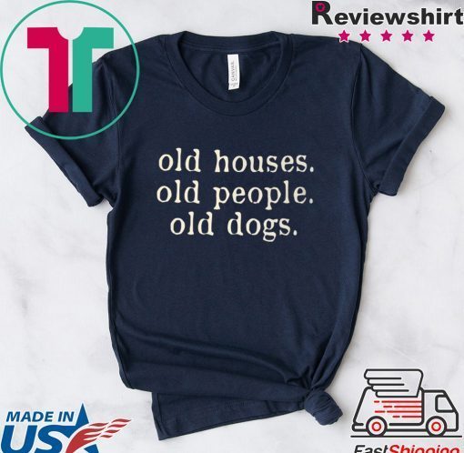 Old Houses Old People Old Dogs Gift T-Shirts