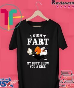 PENGUIN I DIDN’T FART MY BUTT BLEW YOU A KISS Gift T-SHIRT