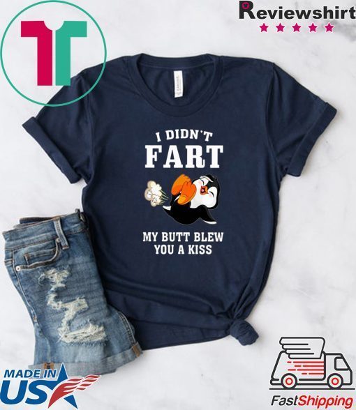 PENGUIN I DIDN’T FART MY BUTT BLEW YOU A KISS Gift T-SHIRT