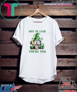 Patrick’s Day Gnomies shut up liver you’re fine Gift T-Shirt