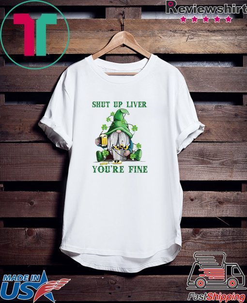 Patrick’s Day Gnomies shut up liver you’re fine Gift T-Shirt