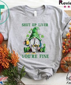 Patrick’s Day Gnomies shut up liver you’re fine Gift T-Shirt