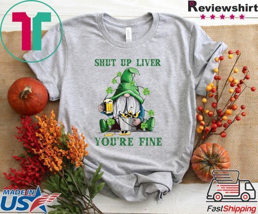 Patrick’s Day Gnomies shut up liver you’re fine Gift T-Shirt