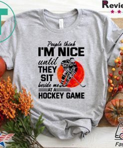 People Think I’m Nice Until They Sit Beside Me At A Hockey Game Gift T-Shirts