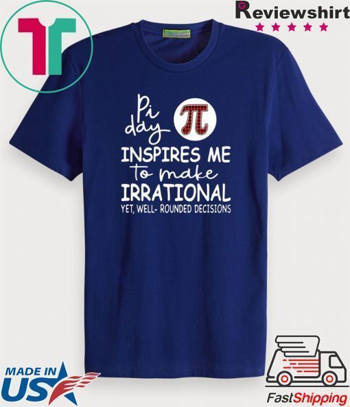 Pi Day Inspires Me To Make Irrational Limited T-Shirt