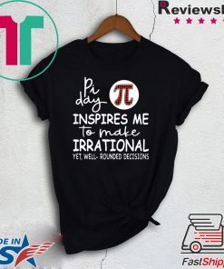 Pi Day Inspires Me To Make Irrational Limited T-Shirt