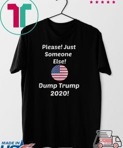 Please Just Someone Else Dump Trump 2020 Gift T-Shirt