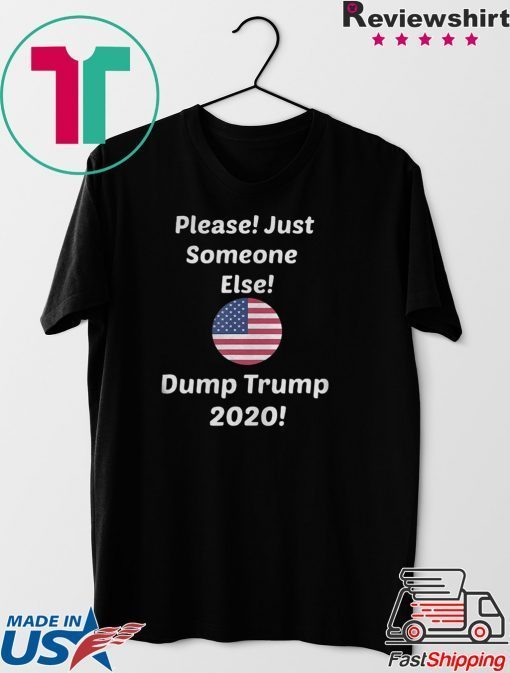 Please Just Someone Else Dump Trump 2020 Gift T-Shirt