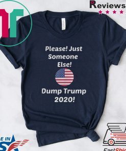 Please Just Someone Else Dump Trump 2020 Gift T-Shirt