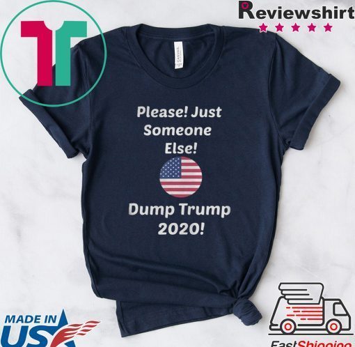 Please Just Someone Else Dump Trump 2020 Gift T-Shirt