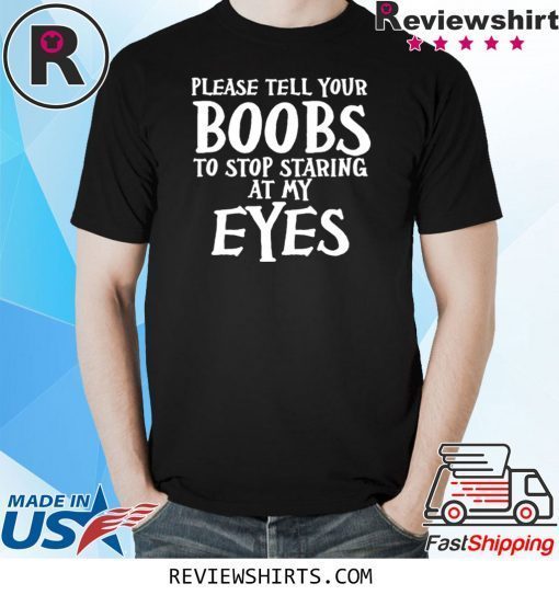 Please tell your boobs to stop staring at my eyes shirt