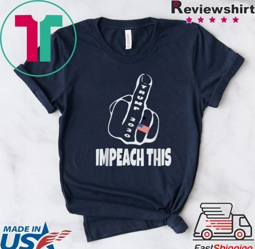 President Trump 2020 Impeach This Big Middle Finger KAG Tee Shirts