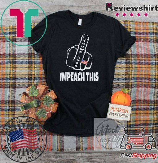 President Trump 2020 Impeach This Big Middle Finger KAG Tee Shirts