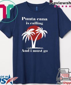 Punta Cana Is Calling And I Must Go Tee Shirt