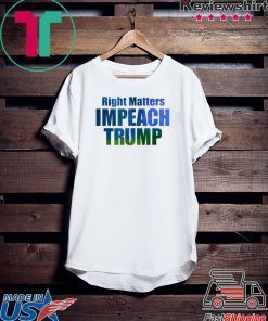 Right Matters Impeach Trump Art Products Gift T-Shirt