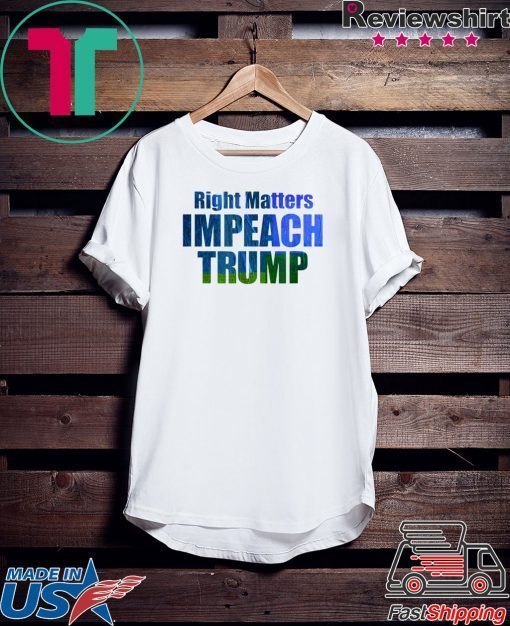 Right Matters Impeach Trump Art Products Gift T-Shirt