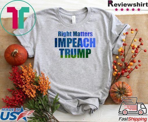 Right Matters Impeach Trump Art Products Gift T-Shirt