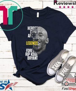 Rip Kobe Bryant Heroes Come And Go But Legends Are Forever Official T-Shirts