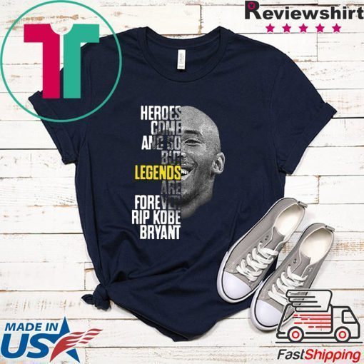 Rip Kobe Bryant Heroes Come And Go But Legends Are Forever Official T-Shirts