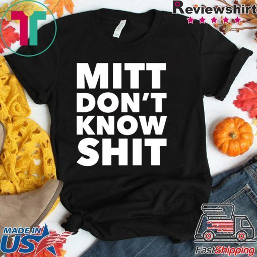 Romney Mitt Don’t Know Shit Impeachment Election Traitor Gift T-Shirts