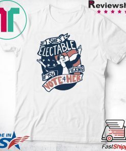 She’s Electable If You Fucking Vote For Her Elizabeth Warren Gift T-Shirt