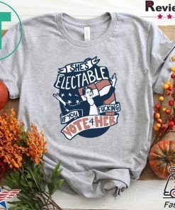 She’s Electable If You Fucking Vote For Her Elizabeth Warren Gift T-Shirt