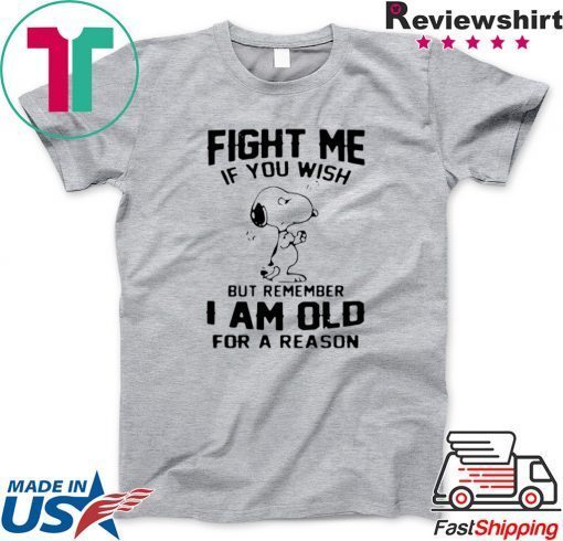 Snoopy Fight Me If You Wish But Remember I Am Old For A Reason Gift T-Shirts