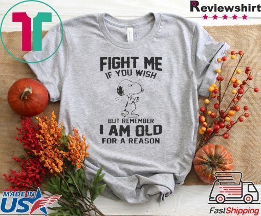 Snoopy Fight me If you wish but remember I am old for a reason Gift T-Shirt