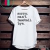 Sorry can’t baseball bye Gift T-Shirt