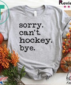Sorry can’t hockey bye Gift T-Shirt