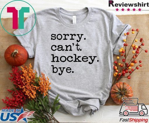 Sorry can’t hockey bye Gift T-Shirt