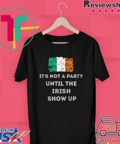 St Patrick’s Day Irish It’s not a party until the Irish show Gift T-Shirt