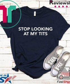 Stop Looking At My Tits Gift T-Shirt